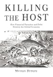 Killing the Host: How Financial Parasites and Debt Bondage Destroy the Global Economy