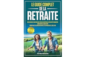 LE GUIDE COMPLET DE LA RETRAITE POUR LES 50 ANS ET PLUS: Des Conseils sur Mesure pour Accroître la Sécurité Financière, Améli