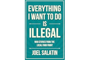 Everything I Want to Do Is Illegal: War Stories from the Local Food Front