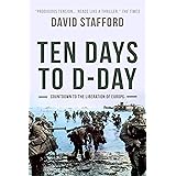 Ten Days to D-Day: Countdown to the liberation of Europe (David Stafford World War II History)