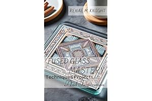 FUSED GLASS MASTERY: Techniques Project and Inspiration