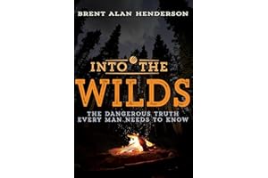 Into the Wilds: The Dangerous Truth Every Man Needs to Know