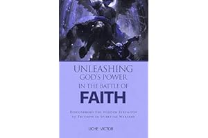 Unleashing God’s Power in the Battle of Faith: Discovering the Hidden Strength to Triumph in Spiritual Warfare (Spiritual War