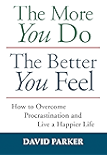 The More You Do The Better You Feel: How to Overcome Procrastination and Live a Happier Life