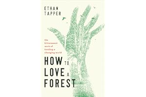 How to Love a Forest: The Bittersweet Work of Tending a Changing World