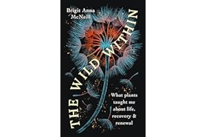 The Wild Within: What Plants Taught Me about Life, Recovery and Renewal