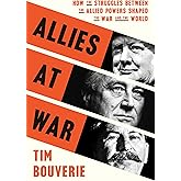 Allies at War: How the Struggles Between the Allied Powers Shaped the War and the World