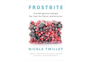 Frostbite: How Refrigeration Changed Our Food, Our Planet, and Ourselves