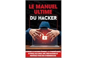 Le Manuel Ultime du Hacker: Apprenez les techniques indispensables : tests d’intrusion, programmation Python, Kali Linux et s