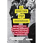 The Downtown Pop Underground: New York City and the Literary Punks, Renegade Artists, DIY Filmmakers, Mad Playwrights, and Ro