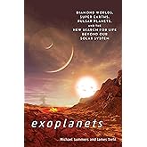 Exoplanets: Diamond Worlds, Super Earths, Pulsar Planets, and the New Search for Life beyond Our Solar System