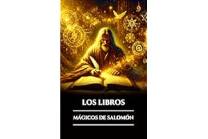 LOS LIBROS MÁGICOS DE SALOMÓN: Tres antiguos grimorios, las llaves mayor y menor y el Testamento: secretos del ritual oculto,
