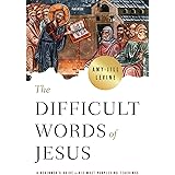 The Difficult Words of Jesus: A Beginner's Guide to His Most Perplexing Teachings