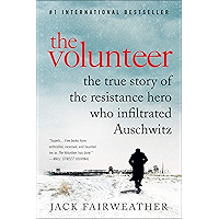 The Volunteer: One Man, an Underground Army, and the Secret Mission to Destroy Auschwitz book cover