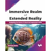 Immersive Realm of Extended Reality: Navigating the future of virtual and augmented reality (English Edition)