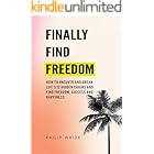 Finally Find Freedom: How to uncover and break life's 12 hidden chains and find freedom, success and happiness