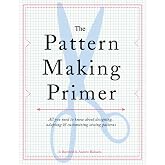 The Pattern Making Primer: All You Need to Know About Designing, Adapting, and Customizing Sewing Patterns