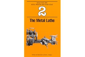 The Metal Lathe (Build Your Own Metal Working Shop From Scrap Series Book 2)