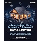 Advanced Smart Home Automation Solutions with Home Assistant: Elevate your home automation system with AI, Zigbee, MQTT, ESPHome, and Golioth