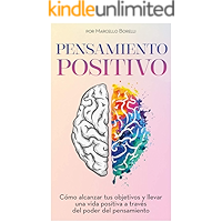PENSAMIENTO POSITIVO: Cómo alcanzar tus objetivos y llevar una vida positiva a través del poder del pensamiento