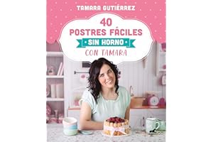 40 postres fáciles sin horno con Tamara / 40 Easy Oven-Free Desserts with Tamara (Spanish Edition)