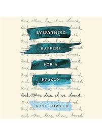 Everything Happens for a Reason: And Other Lies I've Loved