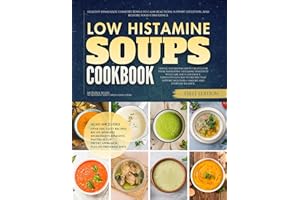 The Low Histamine Soups Cookbook: Healthy Homemade Comfort Bowls to Calm Reactions, Support Digestion, and Restore Food Confi