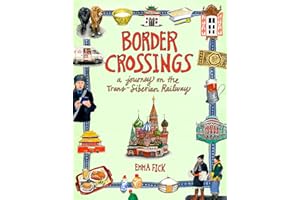 Border Crossings: A Journey on the Trans-Siberian Railway – An Artist's Illustrated Travel Guide with Cultural Tips from Beijing Through Mongolia to Moscow