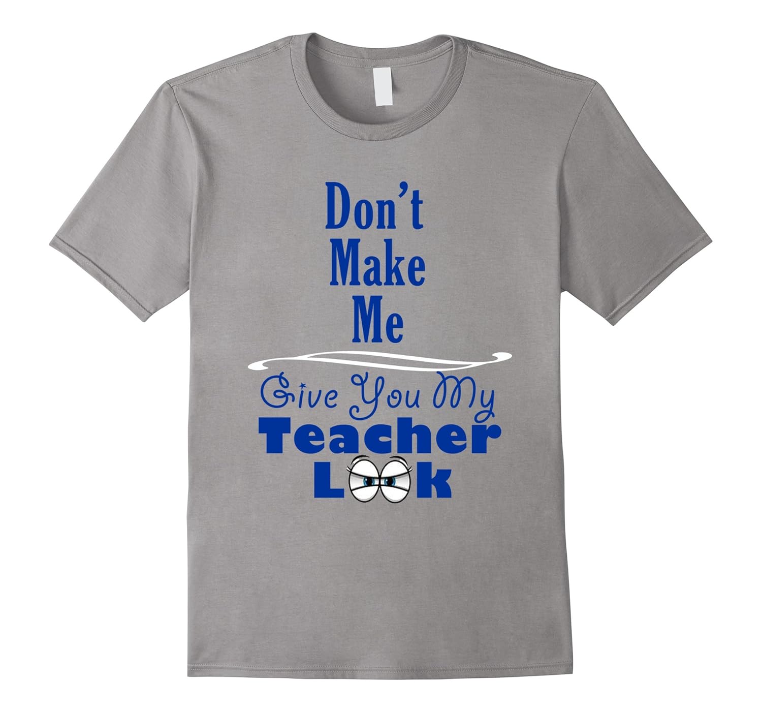 Don't Make Me Give You My Teacher Look Funny Saying T Shirt-ANZ