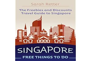 Singapore: Free Things to Do: The Freebies and Discounts Travel Guide to Singapore
