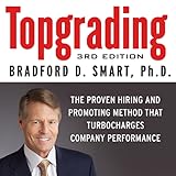 Topgrading, 3rd Edition: The Proven Hiring and Promoting Method That Turbocharges Company Performance