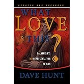 What Love is This? Calvinism's Misrepresentation of God