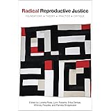 Radical Reproductive Justice: Foundation, Theory, Practice, Critique