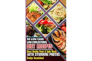 90 Low Carb Low Cholesterol Diet Recipes: Heart Healthy Fresh & Light Meals with Stunning Photos