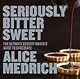 Seriously Bitter Sweet: The Ultimate Dessert Maker's Guide to Chocolate