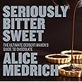 Seriously Bitter Sweet: The Ultimate Dessert Maker's Guide to Chocolate