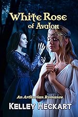 White Rose of Avalon: An Arthurian Romance Kindle Edition