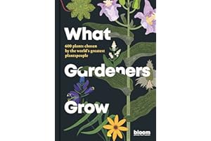 What Gardeners Grow: 600 plants chosen by the world's greatest plantspeople (Bloom)