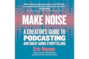 Make Noise: A Creator's Guide to Podcasting and Great Audio Storytelling