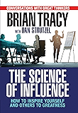 The Science of Influence: How to Inspire Yourself and Others to Greatness