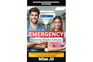 Emergency Nursing Made Simple: A Must-Have Guide for Essential Skills and Techniques for ER Nurses.