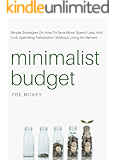Minimalist Budget: Simple Strategies On How To Save More, Spend Less, And Curb Spending Temptation (Without Living On Ramen)