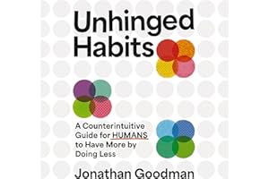 Unhinged Habits: A Counterintuitive Guide for Humans to Have More by Doing Less