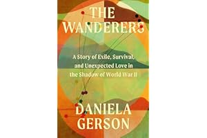 The Wanderers: A Story of Exile, Survival, and Unexpected Love in the Shadow of World War II