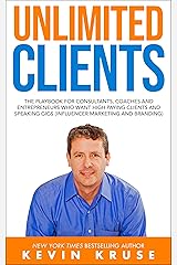 Unlimited Clients: The Playbook for Consultants, Coaches and Entrepreneurs Who Want High Paying Clients and Speaking Gigs (Influencer Marketing and Branding) Kindle Edition