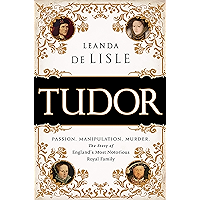 Tudor: Passion. Manipulation. Murder. The Story of England's Most Notorious Royal Family book cover