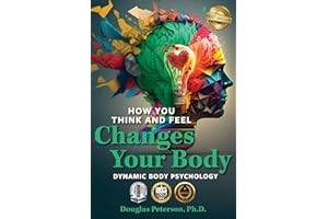 How You Think and Feel Changes Your Body: Dynamic Body Psychology