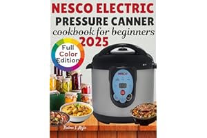 NESCO ELECTRIC PRESSURE CANNER COOKBOOK FOR BEGINNERS: Easy Recipes for the Nesco Electric Pressure Canner with Everything Yo