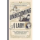 Unbecoming a Lady: The Forgotten Sluts and Shrews Who Shaped America