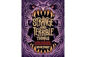 Strange and Terrible Things: A Guide to Creatures That Haunt Our Dreams